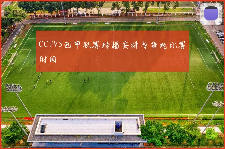 CCTV5西甲联赛转播安排与每轮比赛时间