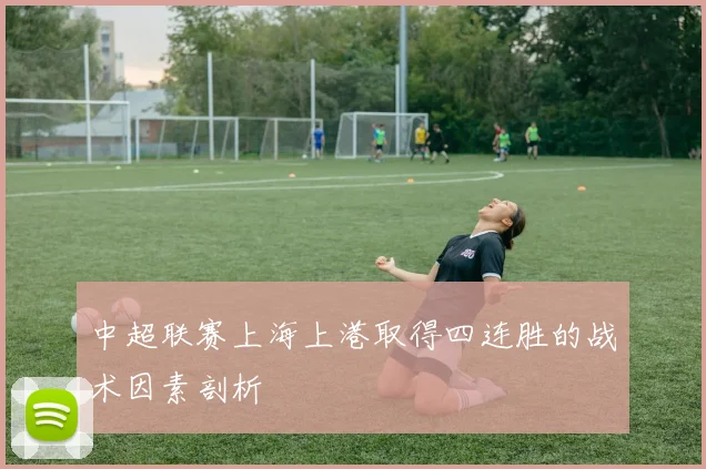 中超联赛上海上港取得四连胜的战术因素剖析