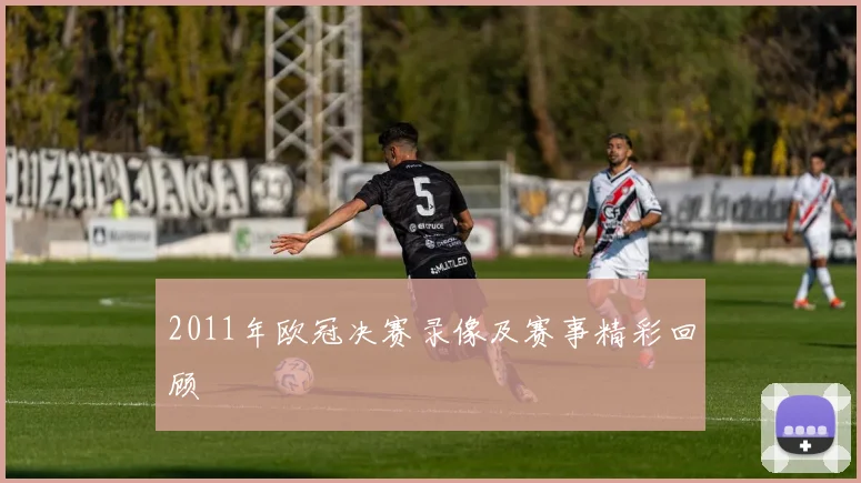 2011年欧冠决赛录像及赛事精彩回顾